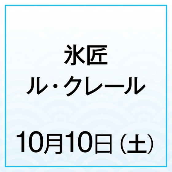 【10月10日(土)】氷匠ル・クレール 洋梨と紅茶